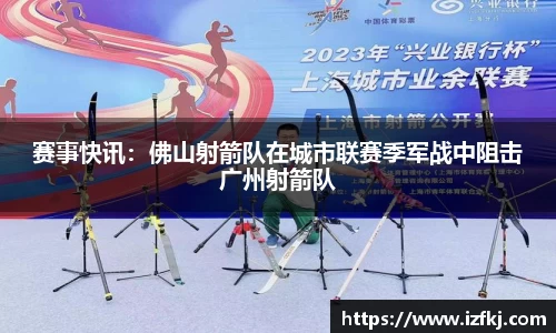 赛事快讯：佛山射箭队在城市联赛季军战中阻击广州射箭队