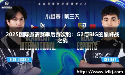 2025国际邀请赛季后赛次轮：G2与BIG的巅峰战之战