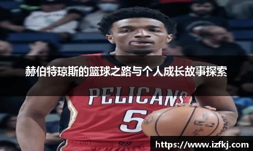 赫伯特琼斯的篮球之路与个人成长故事探索